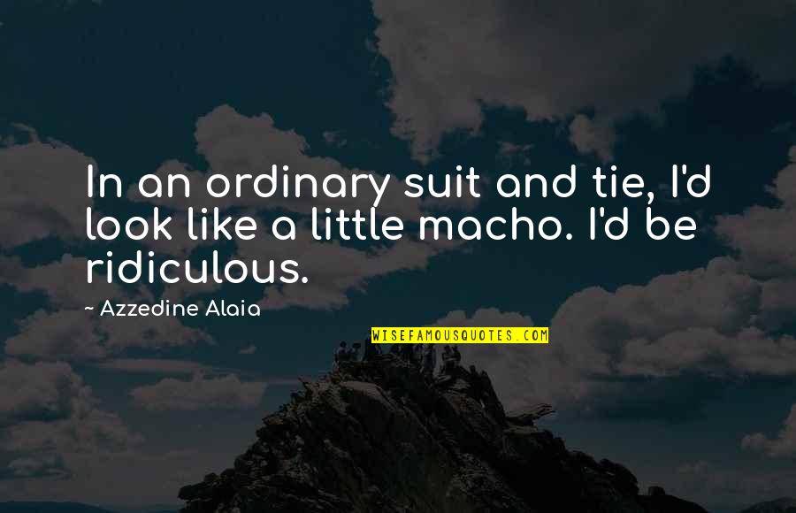 Famous Boxing Trainer Quotes By Azzedine Alaia: In an ordinary suit and tie, I'd look