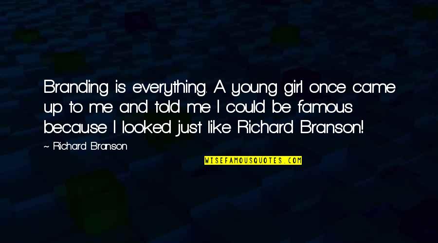 Famous Branson Quotes By Richard Branson: Branding is everything. A young girl once came Famous Branson Quotes By Richard Branson: Branding is everything. A young girl once came