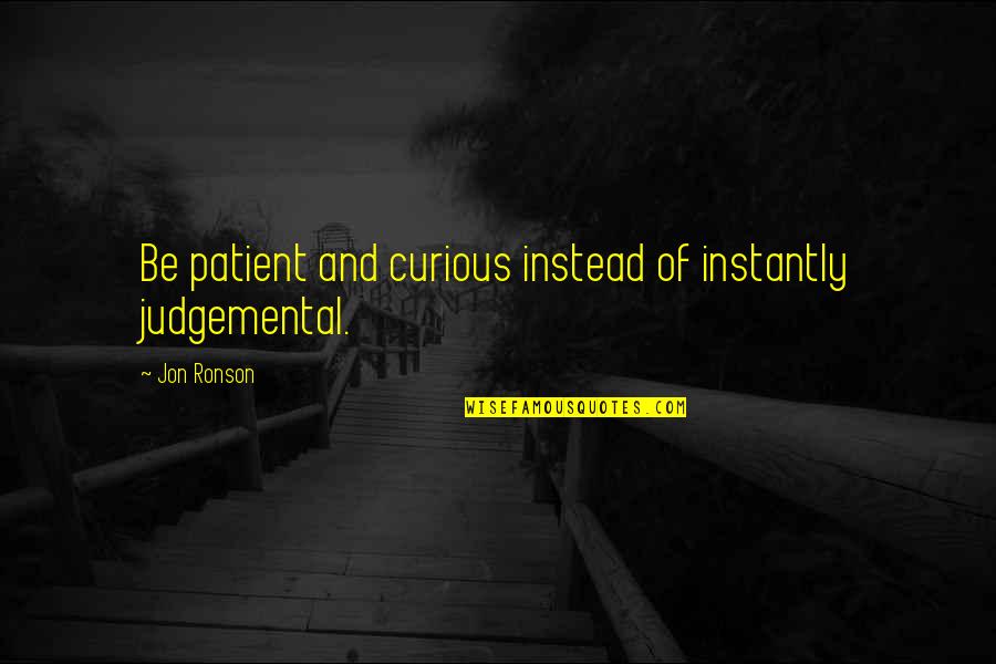 Famous Brat Pack Quotes By Jon Ronson: Be patient and curious instead of instantly judgemental.