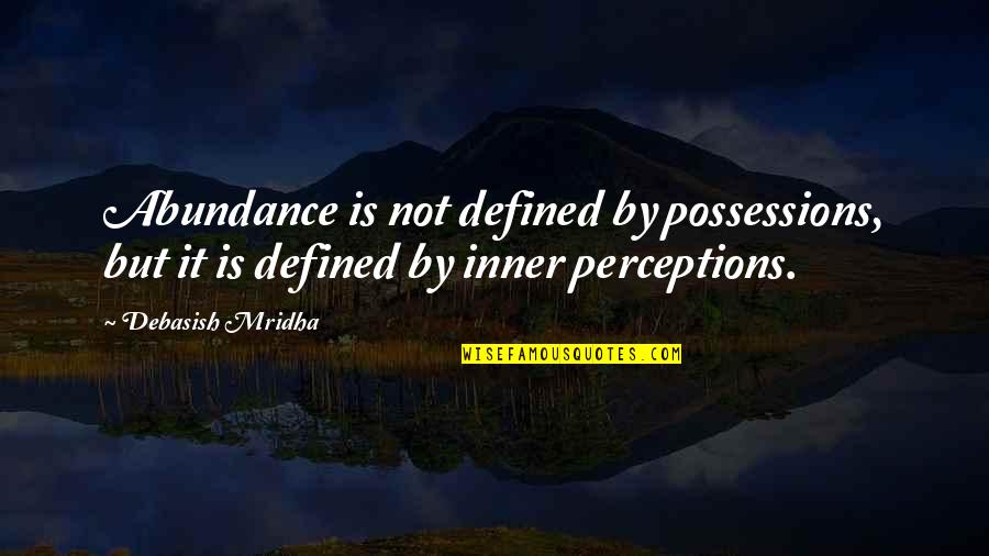 Famous Breakthrough Quotes By Debasish Mridha: Abundance is not defined by possessions, but it