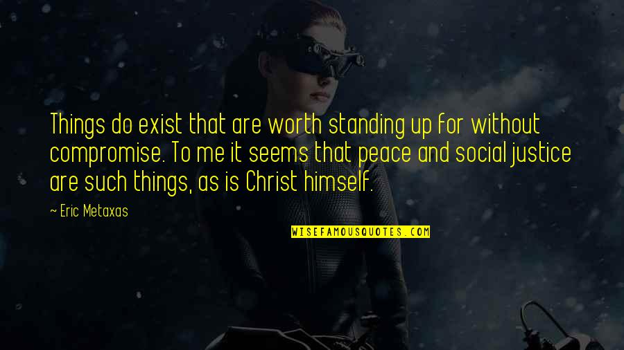 Famous Breakthrough Quotes By Eric Metaxas: Things do exist that are worth standing up