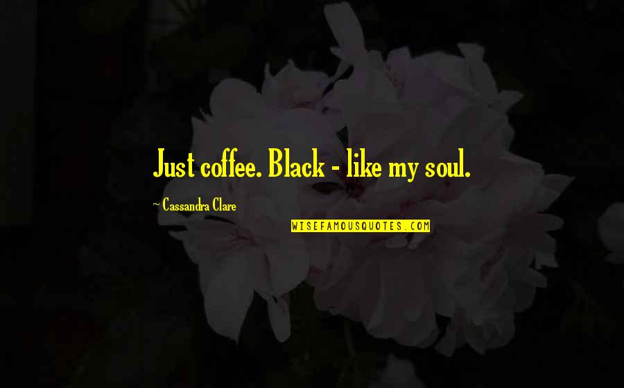 Famous Brevity Quotes By Cassandra Clare: Just coffee. Black - like my soul.