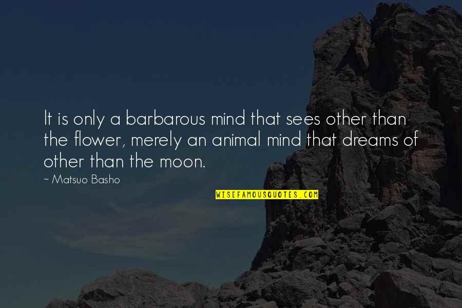 Famous Bridal Quotes By Matsuo Basho: It is only a barbarous mind that sees
