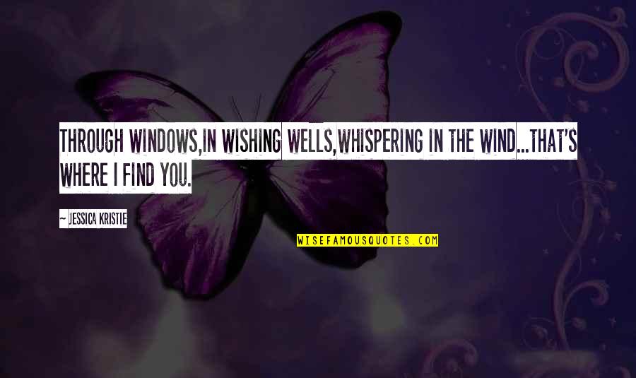 Famous Bristol Quotes By Jessica Kristie: Through windows,in wishing wells,whispering in the wind...that's where