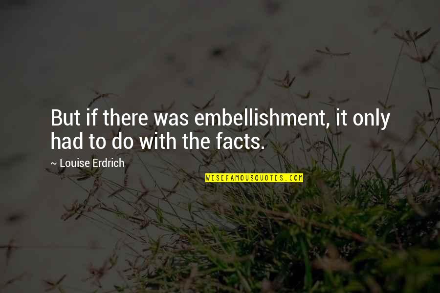 Famous British Inspirational Quotes By Louise Erdrich: But if there was embellishment, it only had