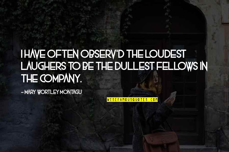 Famous British Inspirational Quotes By Mary Wortley Montagu: I have often observ'd the loudest Laughers to