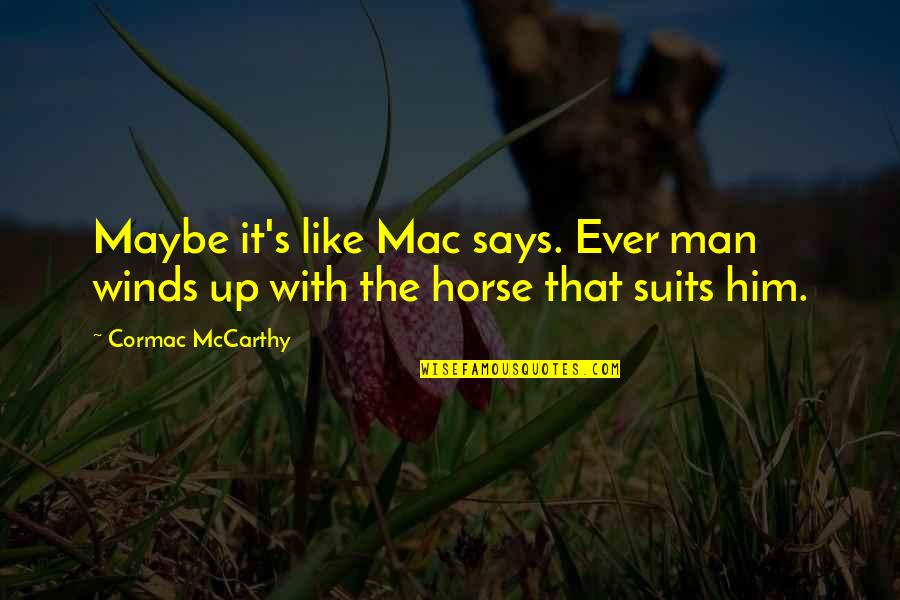 Famous British Political Quotes By Cormac McCarthy: Maybe it's like Mac says. Ever man winds