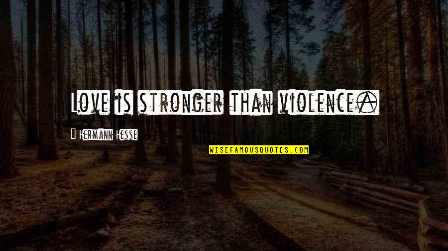 Famous Broadway Quotes By Hermann Hesse: Love is stronger than violence.