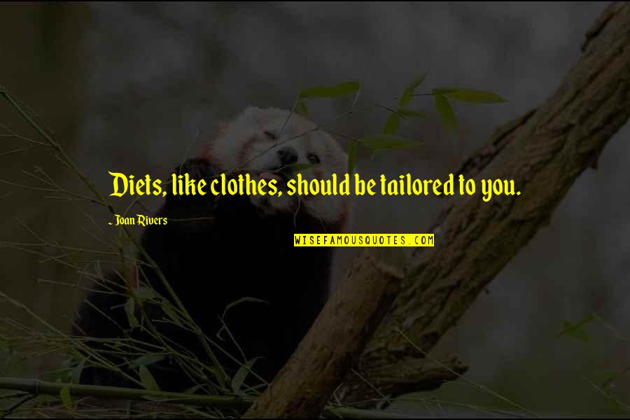 Famous Bruce Forsyth Quotes By Joan Rivers: Diets, like clothes, should be tailored to you. Famous Bruce Forsyth Quotes By Joan Rivers: Diets, like clothes, should be tailored to you.