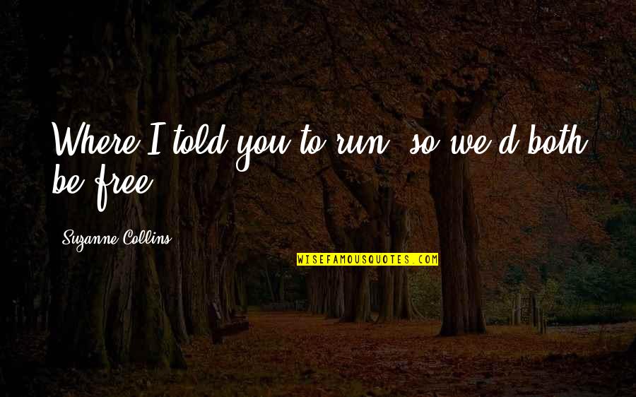 Famous Bruce Forsyth Quotes By Suzanne Collins: Where I told you to run, so we'd Famous Bruce Forsyth Quotes By Suzanne Collins: Where I told you to run, so we'd