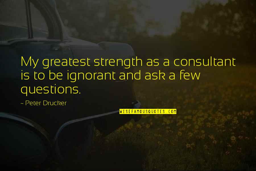 Famous Bruce Willis Quotes By Peter Drucker: My greatest strength as a consultant is to