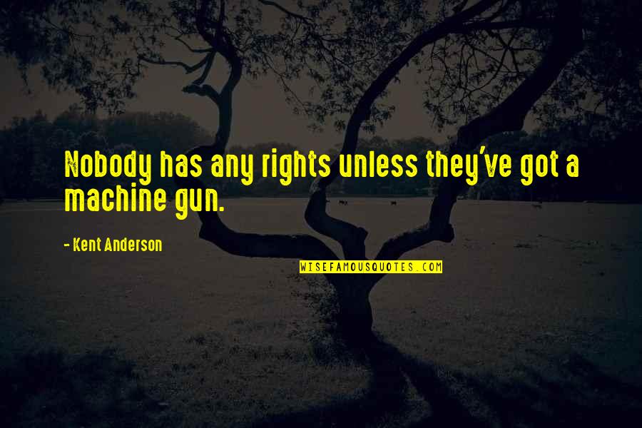 Famous Bruises Quotes By Kent Anderson: Nobody has any rights unless they've got a Famous Bruises Quotes By Kent Anderson: Nobody has any rights unless they've got a