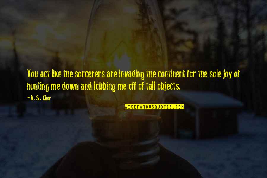 Famous Bruises Quotes By V. St. Clair: You act like the sorcerers are invading the Famous Bruises Quotes By V. St. Clair: You act like the sorcerers are invading the
