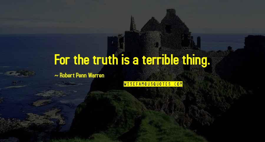 Famous Bruner Quotes By Robert Penn Warren: For the truth is a terrible thing.