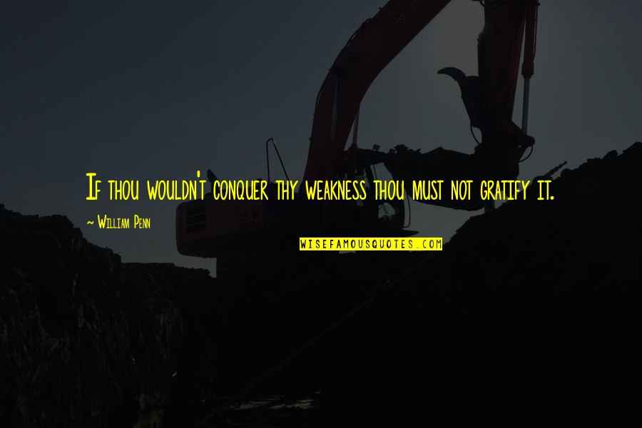 Famous Buddha Quotes By William Penn: If thou wouldn't conquer thy weakness thou must
