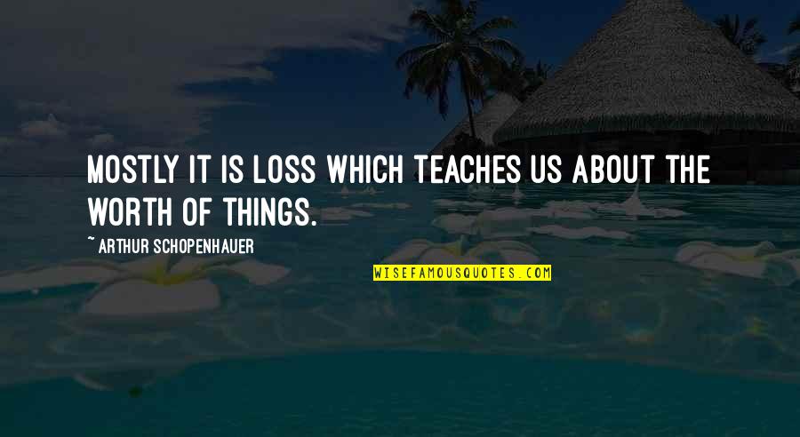 Famous Buddies Quotes By Arthur Schopenhauer: Mostly it is loss which teaches us about