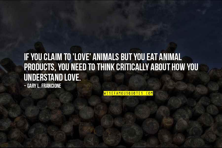 Famous Buddy Ryan Quotes By Gary L. Francione: If you claim to 'love' animals but you Famous Buddy Ryan Quotes By Gary L. Francione: If you claim to 'love' animals but you