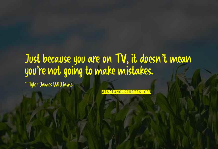 Famous Buddy Ryan Quotes By Tyler James Williams: Just because you are on TV, it doesn't Famous Buddy Ryan Quotes By Tyler James Williams: Just because you are on TV, it doesn't