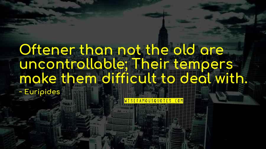 Famous Buffalo Ny Quotes By Euripides: Oftener than not the old are uncontrollable; Their