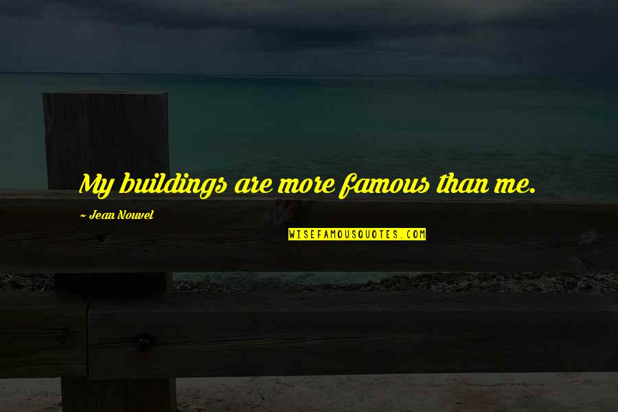 Famous Buildings Quotes By Jean Nouvel: My buildings are more famous than me.