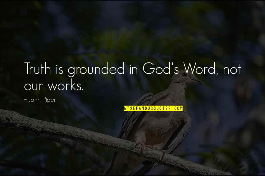 Famous Buildings Quotes By John Piper: Truth is grounded in God's Word, not our