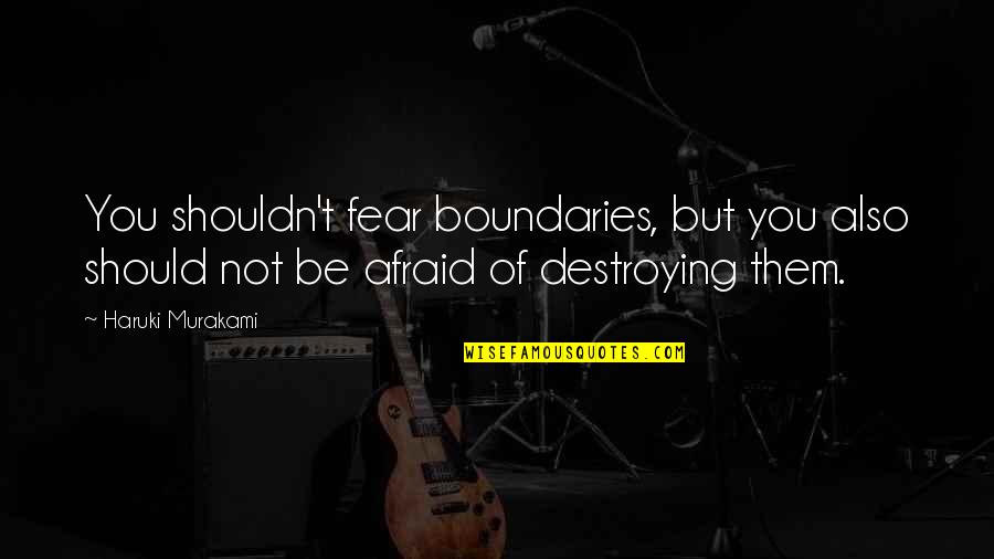 Famous Bulldogs Quotes By Haruki Murakami: You shouldn't fear boundaries, but you also should