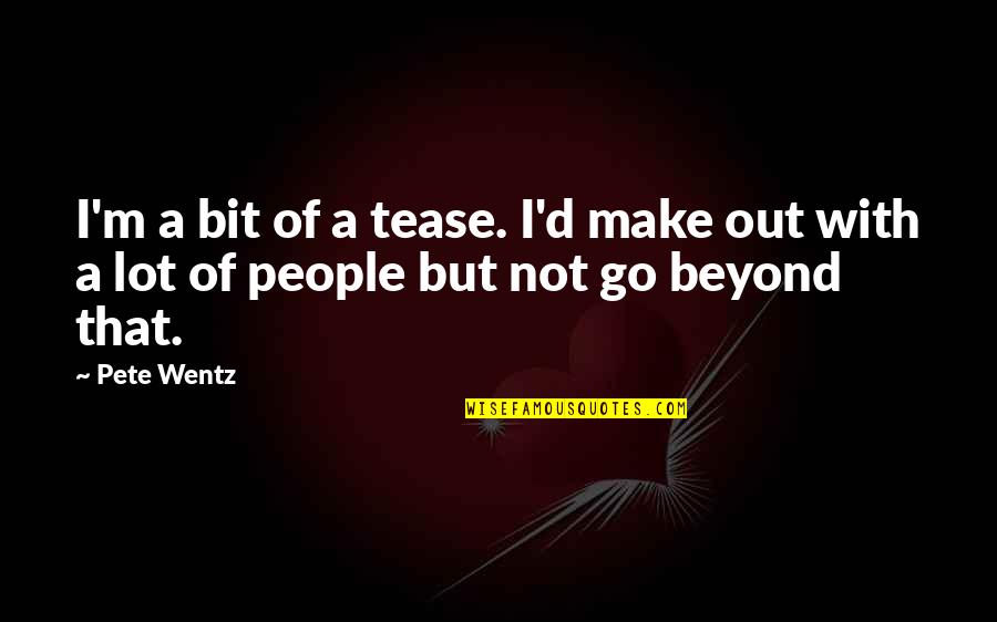 Famous Bulldogs Quotes By Pete Wentz: I'm a bit of a tease. I'd make