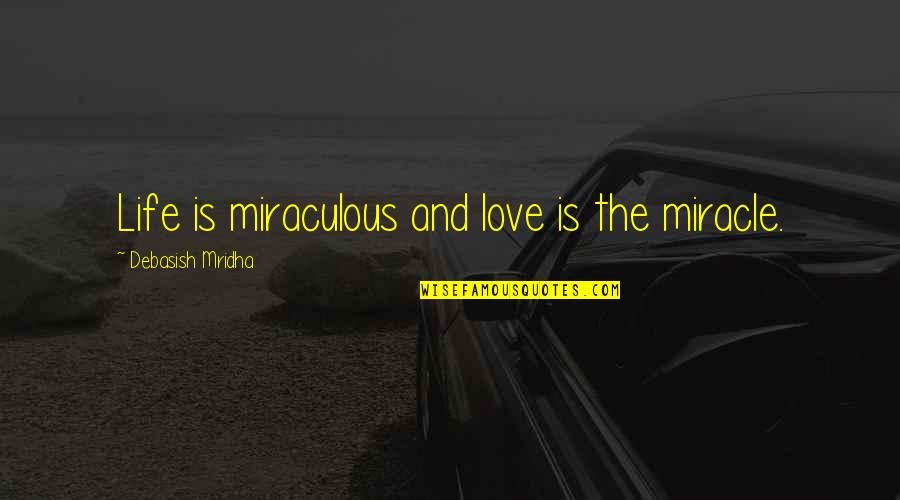 Famous Burlesque Quotes By Debasish Mridha: Life is miraculous and love is the miracle.