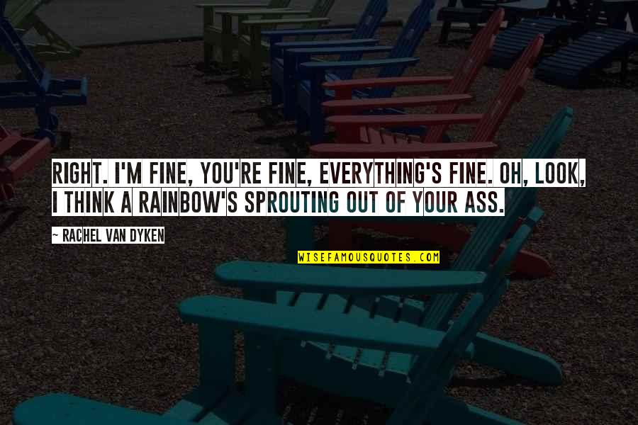 Famous Burritos Quotes By Rachel Van Dyken: Right. I'm fine, you're fine, everything's fine. Oh,