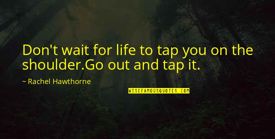 Famous Busey Quotes By Rachel Hawthorne: Don't wait for life to tap you on Famous Busey Quotes By Rachel Hawthorne: Don't wait for life to tap you on