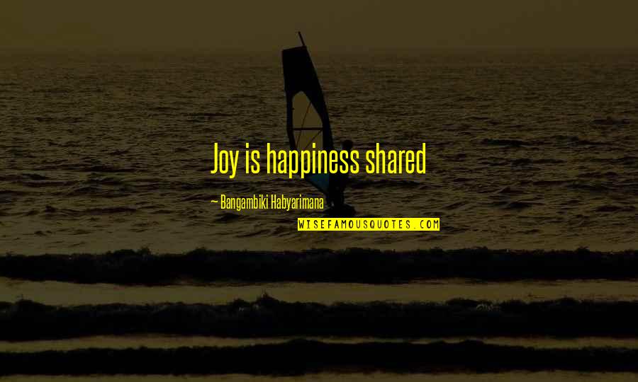 Famous Business Entrepreneurs Quotes By Bangambiki Habyarimana: Joy is happiness shared