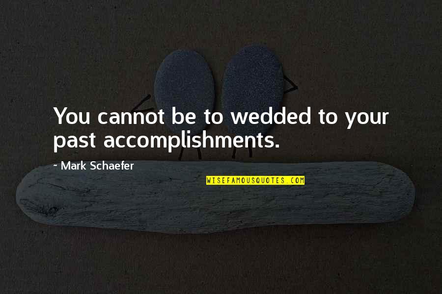 Famous Business Person Quotes By Mark Schaefer: You cannot be to wedded to your past