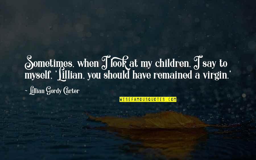 Famous Busybody Quotes By Lillian Gordy Carter: Sometimes, when I look at my children, I