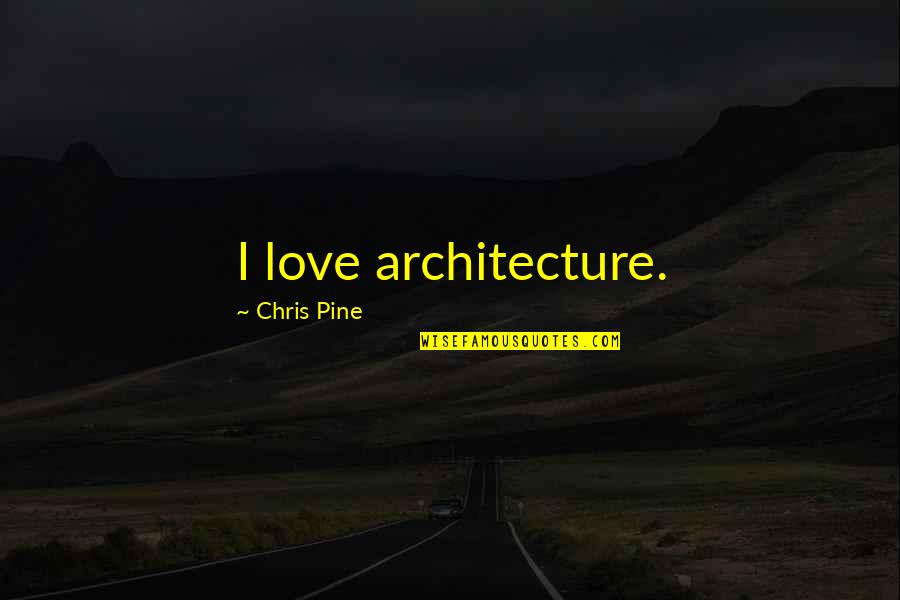 Famous Buzz And Woody Quotes By Chris Pine: I love architecture. Famous Buzz And Woody Quotes By Chris Pine: I love architecture.