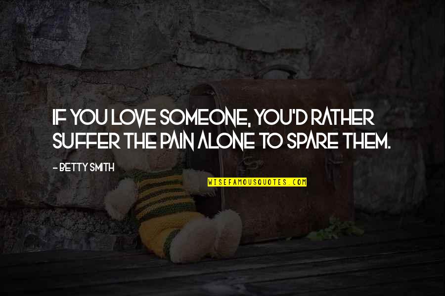Famous Calvinism Quotes By Betty Smith: If you love someone, you'd rather suffer the