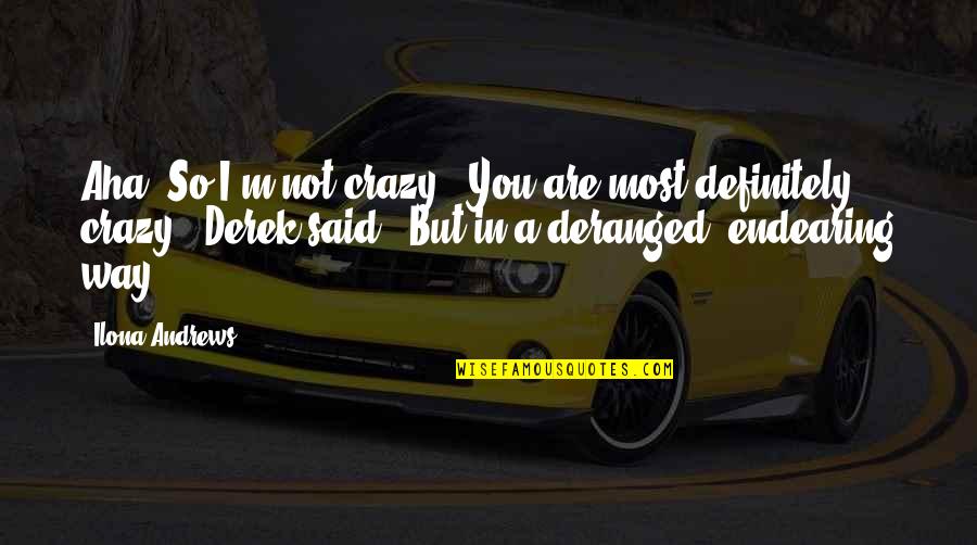 Famous Cameras Quotes By Ilona Andrews: Aha! So I'm not crazy.""You are most definitely