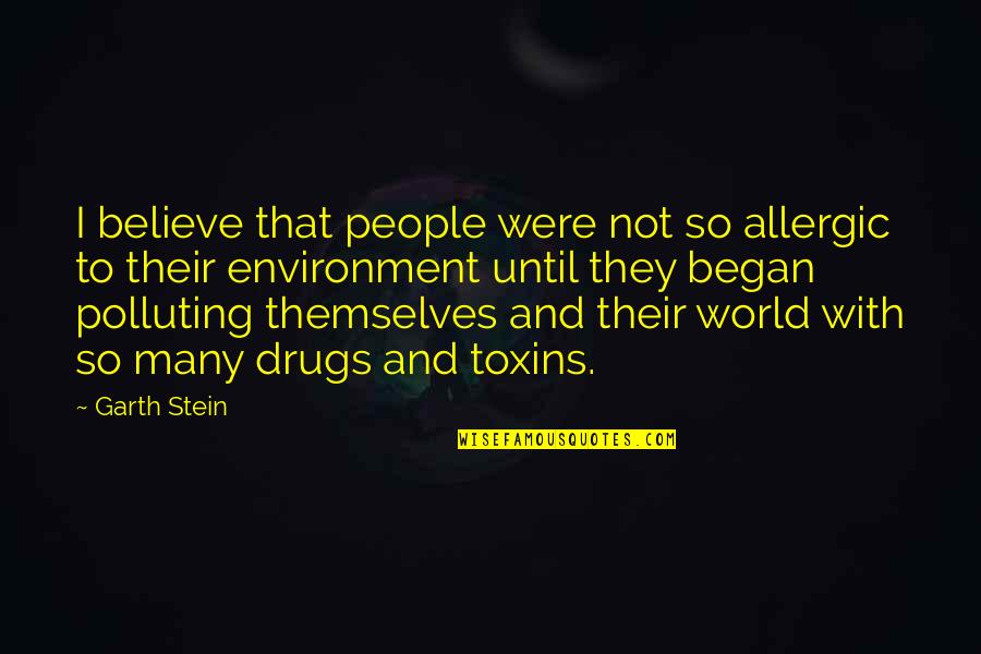 Famous Canadian Political Quotes By Garth Stein: I believe that people were not so allergic