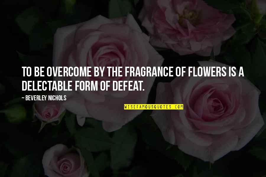 Famous Canadian Prime Minister Quotes By Beverley Nichols: To be overcome by the fragrance of flowers
