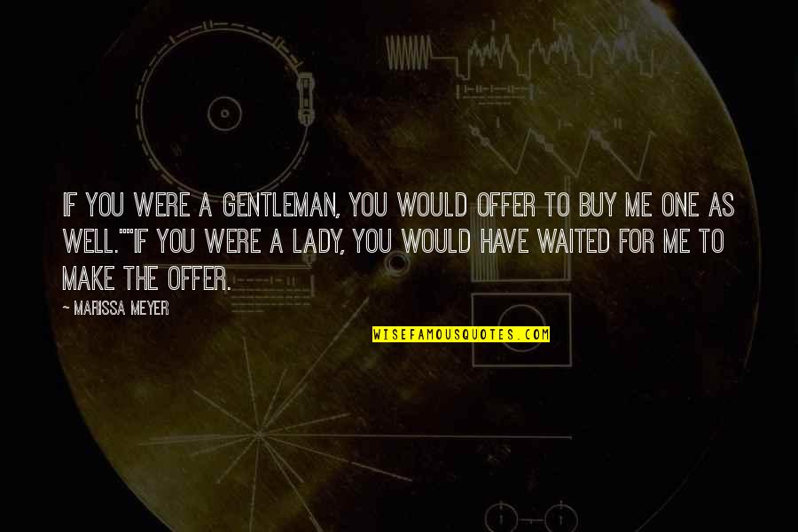 Famous Career Change Quotes By Marissa Meyer: If you were a gentleman, you would offer Famous Career Change Quotes By Marissa Meyer: If you were a gentleman, you would offer