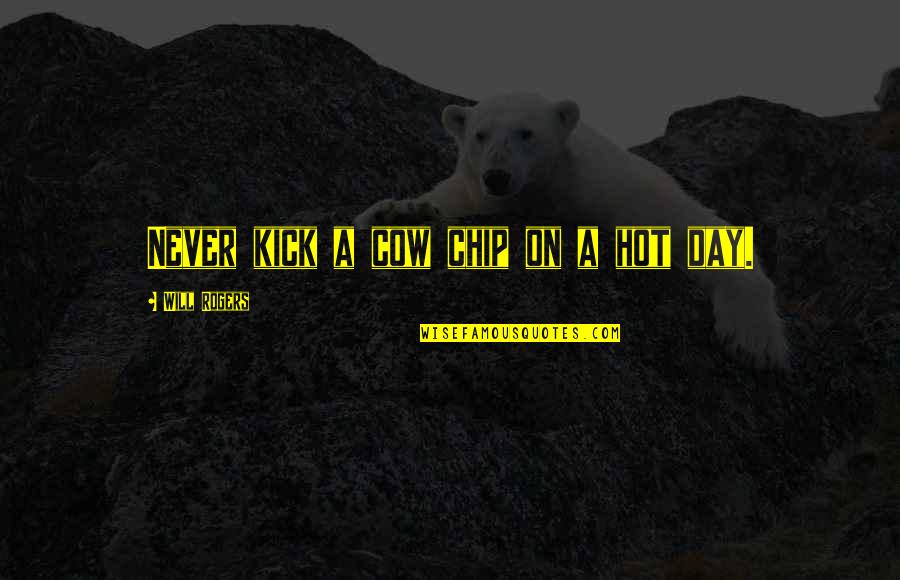 Famous Carl Vinson Quotes By Will Rogers: Never kick a cow chip on a hot Famous Carl Vinson Quotes By Will Rogers: Never kick a cow chip on a hot