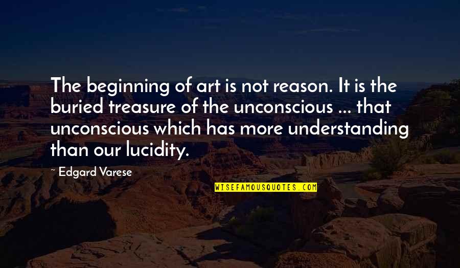 Famous Carlos Slim Helu Quotes By Edgard Varese: The beginning of art is not reason. It