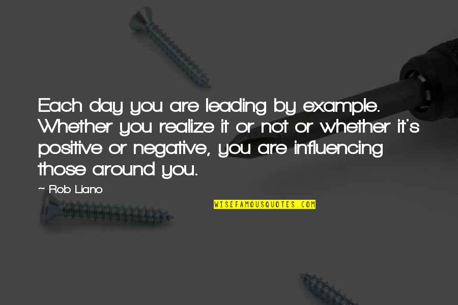 Famous Carnivals Quotes By Rob Liano: Each day you are leading by example. Whether Famous Carnivals Quotes By Rob Liano: Each day you are leading by example. Whether