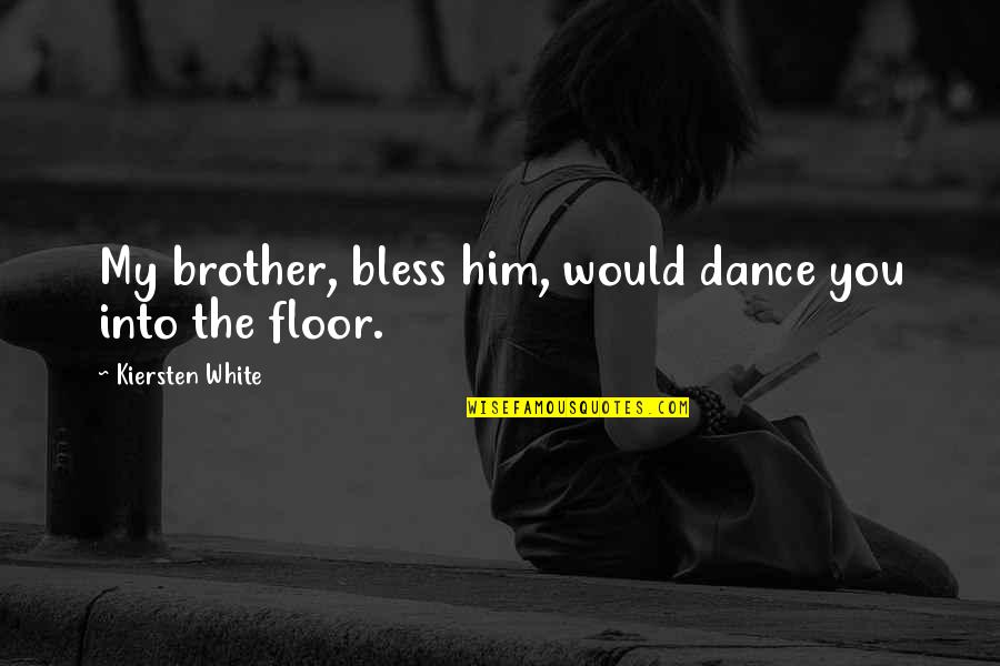 Famous Carpenter Quotes By Kiersten White: My brother, bless him, would dance you into Famous Carpenter Quotes By Kiersten White: My brother, bless him, would dance you into