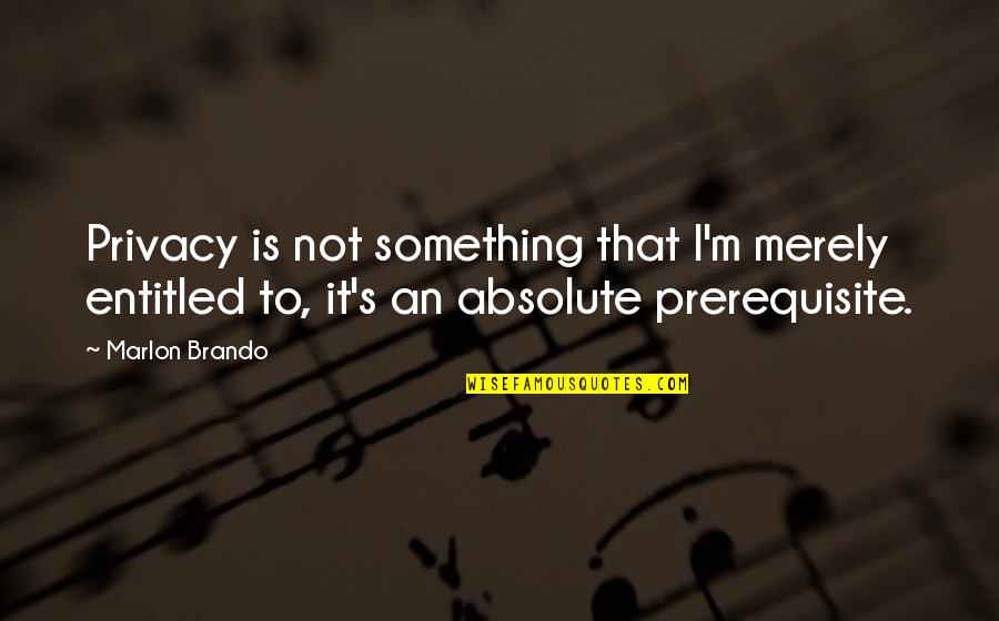 Famous Carroll Shelby Quotes By Marlon Brando: Privacy is not something that I'm merely entitled