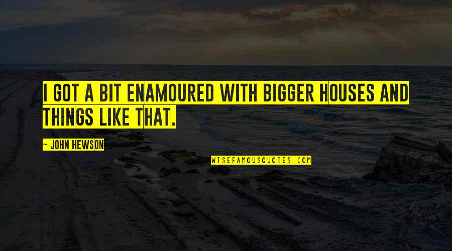 Famous Casey Stoner Quotes By John Hewson: I got a bit enamoured with bigger houses