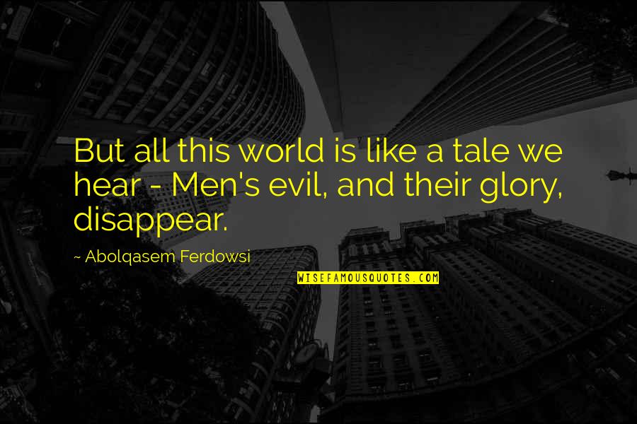 Famous Cassius Quotes By Abolqasem Ferdowsi: But all this world is like a tale
