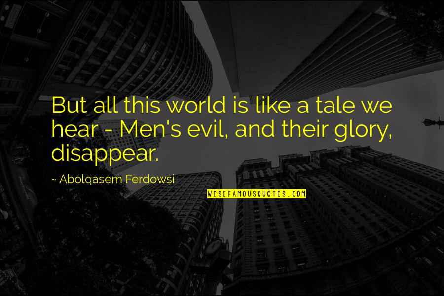 Famous Cassius Quotes By Abolqasem Ferdowsi: But all this world is like a tale Famous Cassius Quotes By Abolqasem Ferdowsi: But all this world is like a tale