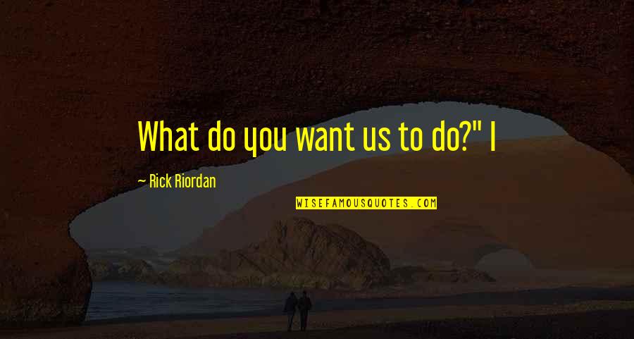 Famous Cassius Quotes By Rick Riordan: What do you want us to do?" I Famous Cassius Quotes By Rick Riordan: What do you want us to do?" I