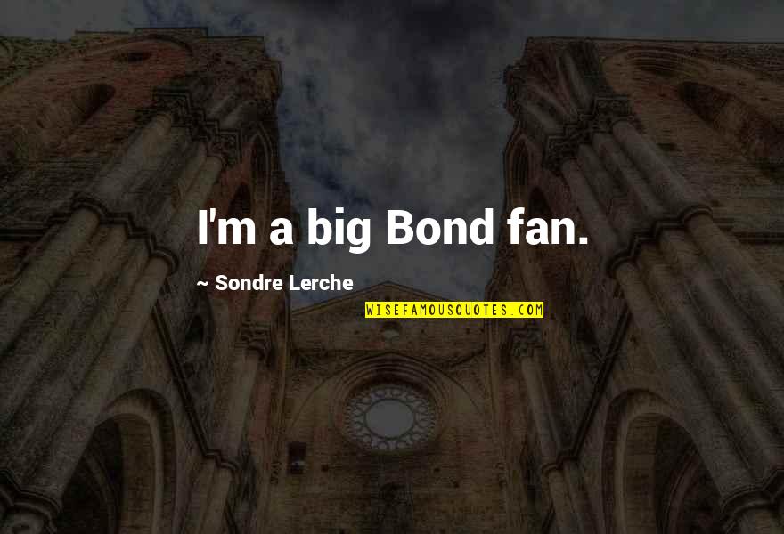 Famous Cassius Quotes By Sondre Lerche: I'm a big Bond fan. Famous Cassius Quotes By Sondre Lerche: I'm a big Bond fan.