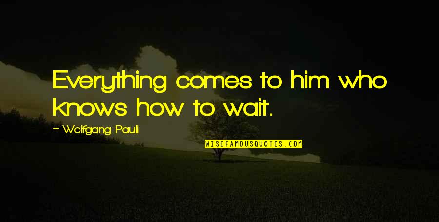 Famous Cassius Quotes By Wolfgang Pauli: Everything comes to him who knows how to Famous Cassius Quotes By Wolfgang Pauli: Everything comes to him who knows how to